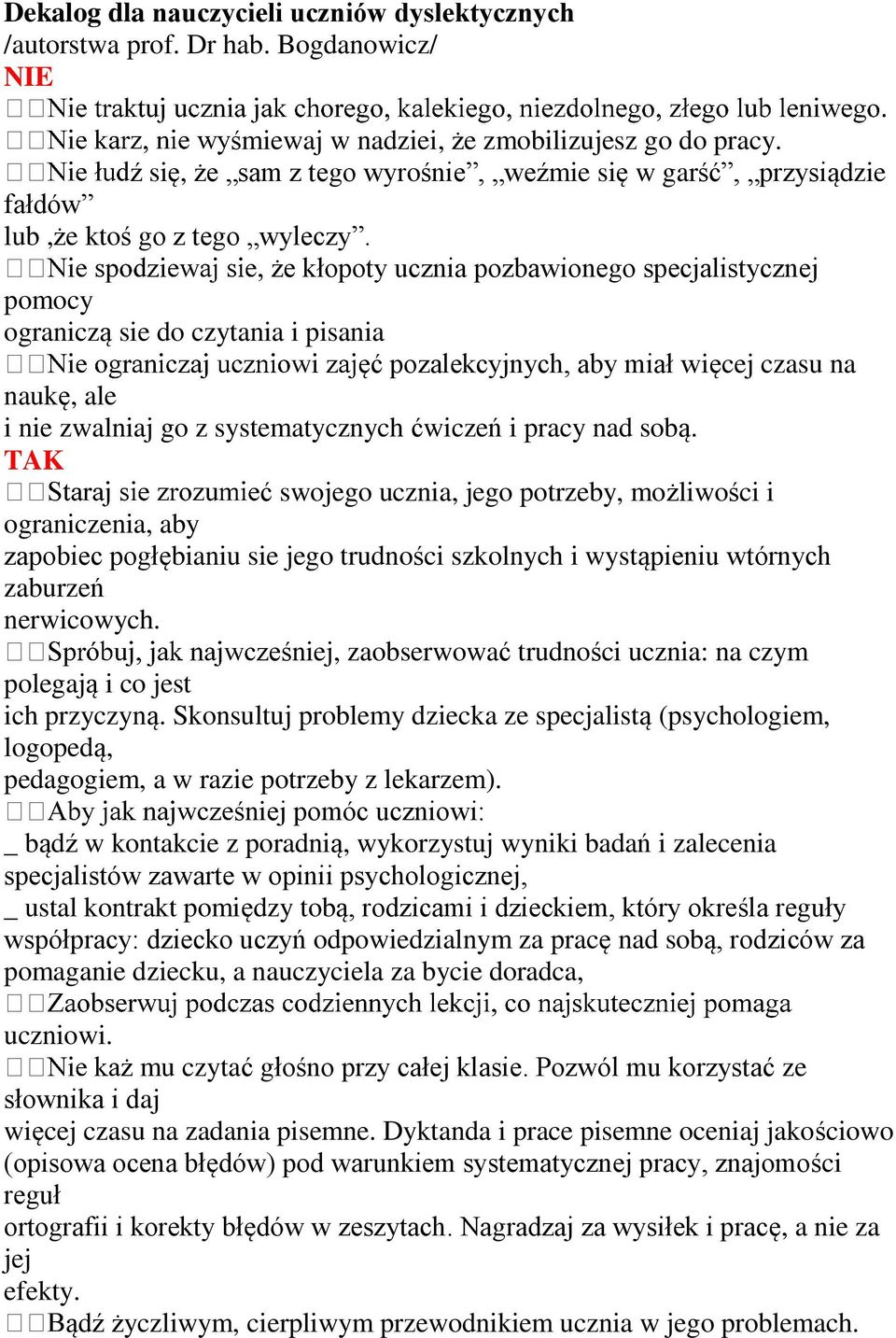 że kłopoty ucznia pozbawionego specjalistycznej pomocy ograniczą sie do czytania i pisania ęć pozalekcyjnych, aby miał więcej czasu na naukę, ale i nie zwalniaj go z systematycznych ćwiczeń i pracy