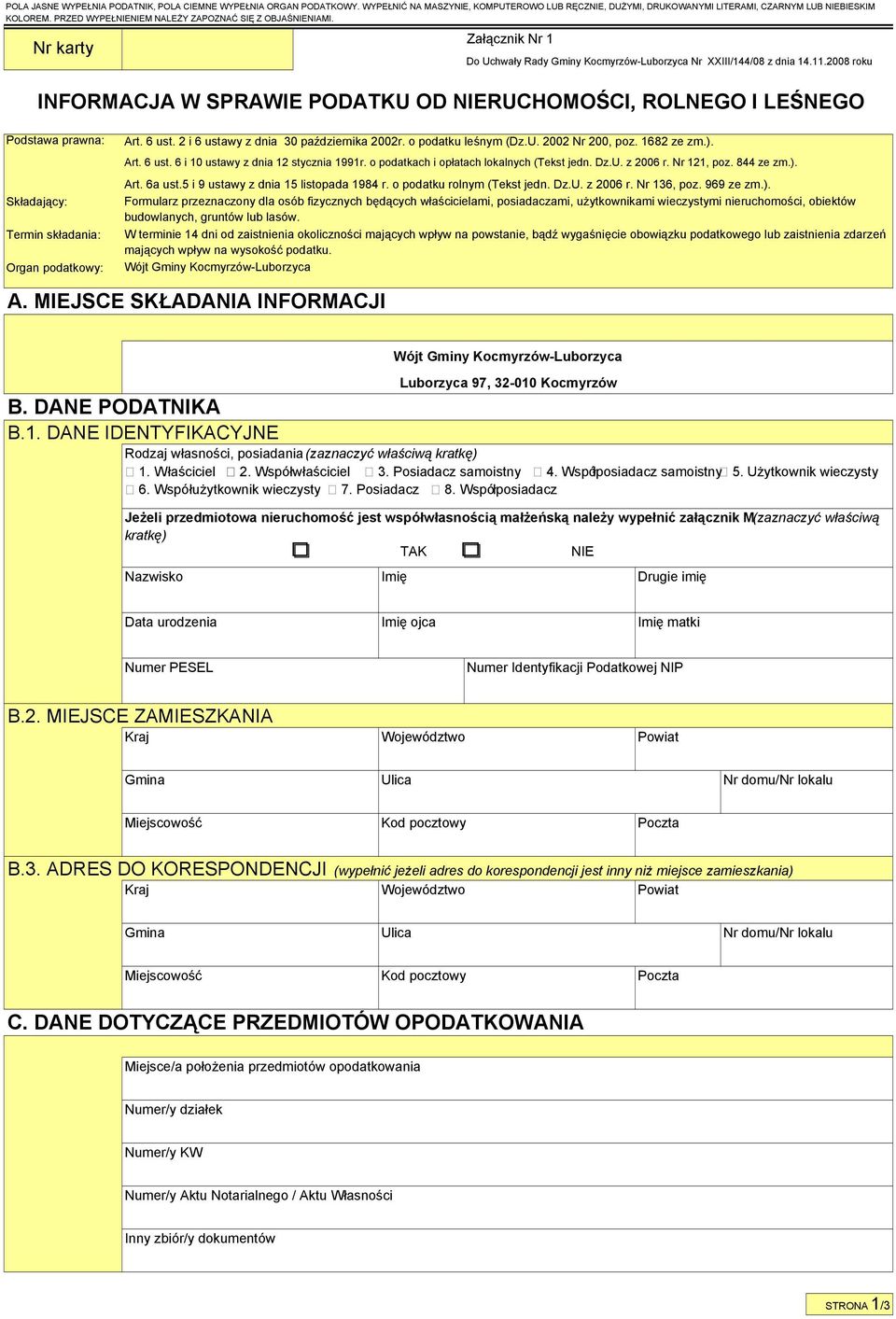 2008 roku INFORMACJA W SPRAWIE PODATKU OD NIERUCHOMOŚCI, ROLNEGO I LEŚNEGO Podstawa prawna: Składający: Termin składania: Organ podatkowy: Art. 6 ust. 2 i 6 ustawy z dnia 30 października 2002r.