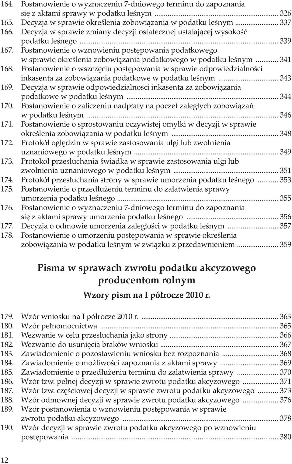 Postanowienie o wznowieniu postępowania podatkowego w sprawie określenia zobowiązania podatkowego w podatku leśnym... 341 168.