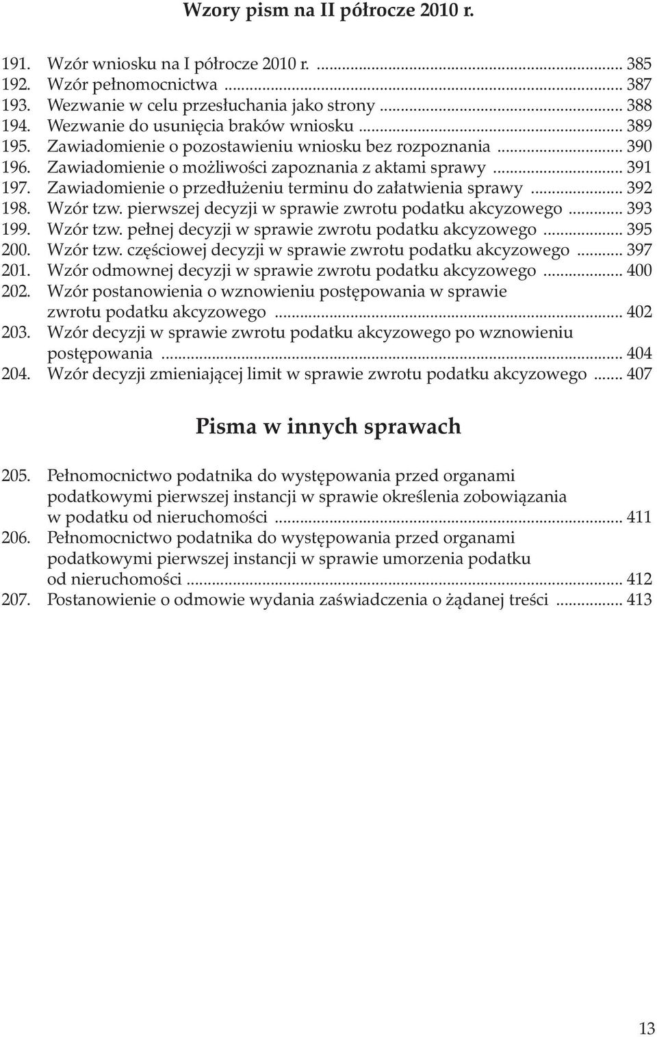 Zawiadomienie o przedłużeniu terminu do załatwienia sprawy... 392 198. Wzór tzw. pierwszej decyzji w sprawie zwrotu podatku akcyzowego... 393 199. Wzór tzw. pełnej decyzji w sprawie zwrotu podatku akcyzowego.