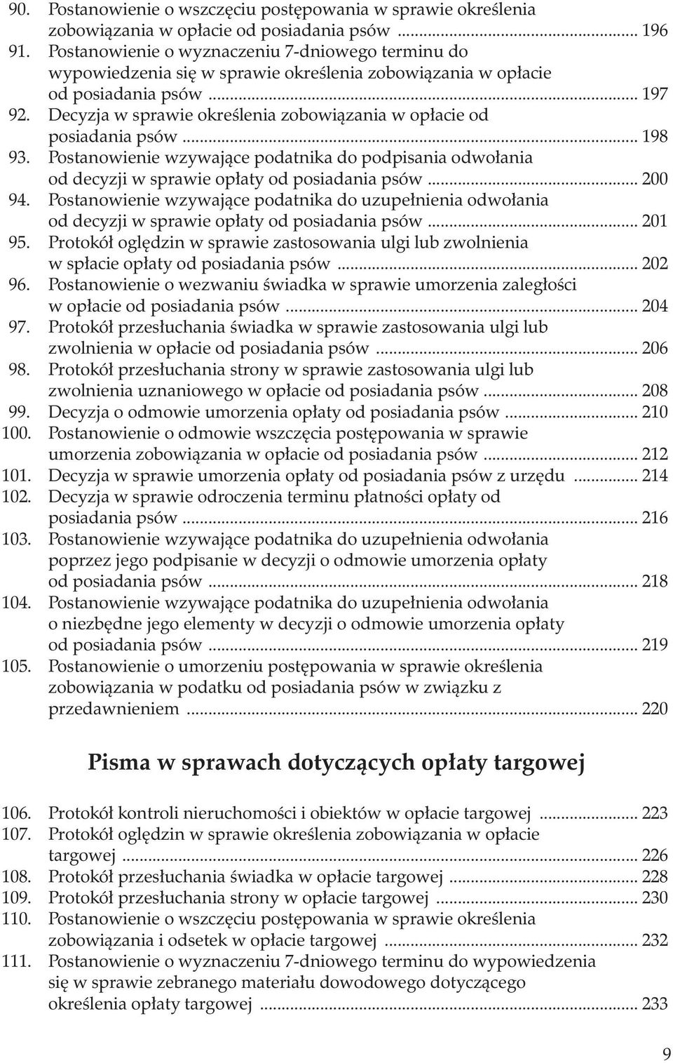 Decyzja w sprawie określenia zobowiązania w opłacie od posiadania psów... 198 93. Postanowienie wzywające podatnika do podpisania odwołania od decyzji w sprawie opłaty od posiadania psów... 200 94.