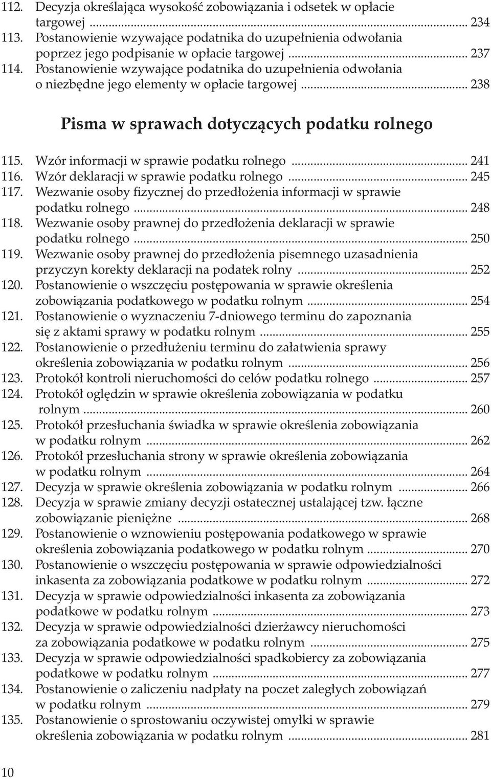 Wzór informacji w sprawie podatku rolnego... 241 116. Wzór deklaracji w sprawie podatku rolnego... 245 117. Wezwanie osoby fizycznej do przedłożenia informacji w sprawie podatku rolnego... 248 118.