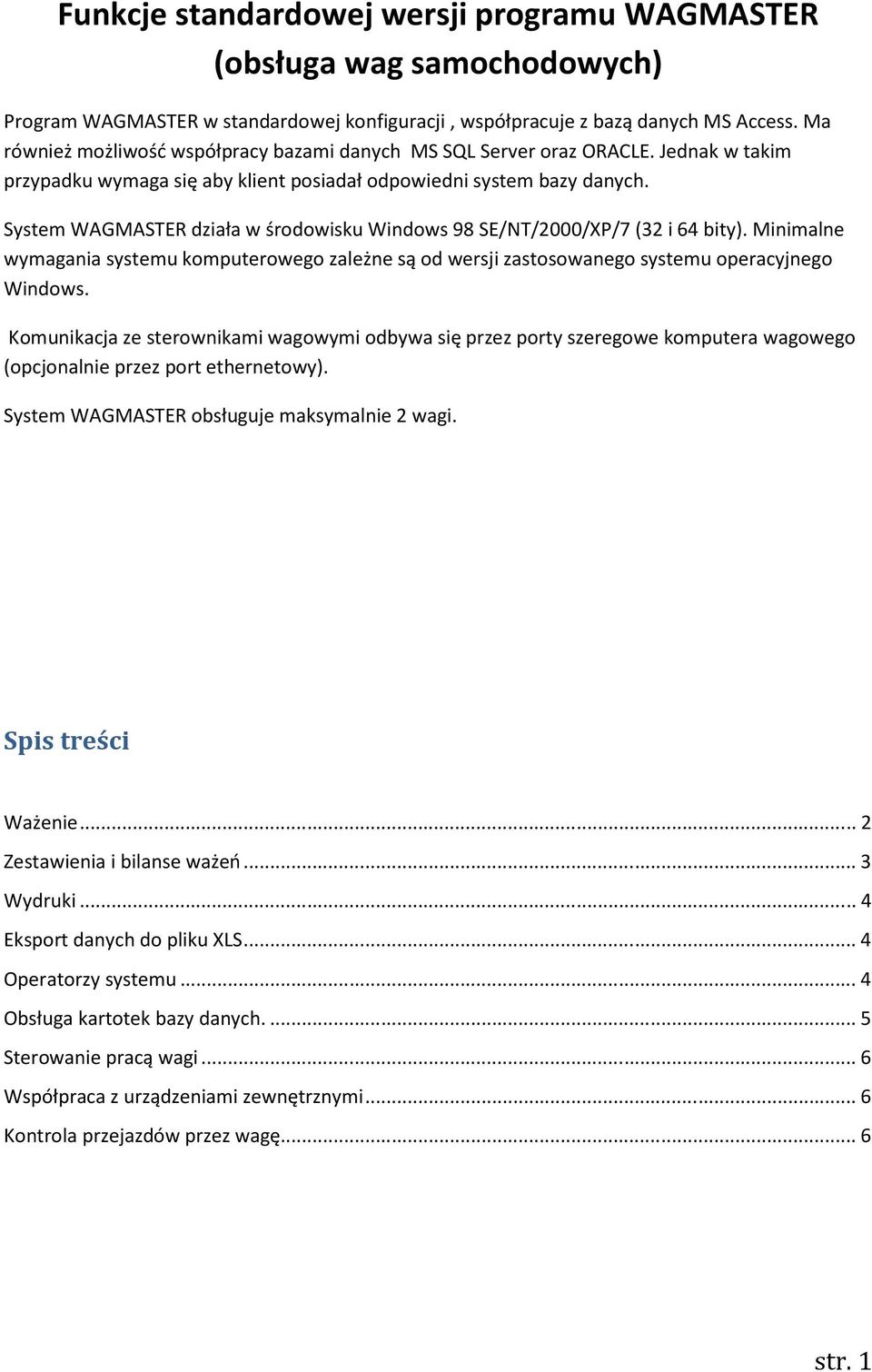 System WAGMASTER działa w środowisku Windows 98 SE/NT/2000/XP/7 (32 i 64 bity). Minimalne wymagania systemu komputerowego zależne są od wersji zastosowanego systemu operacyjnego Windows.