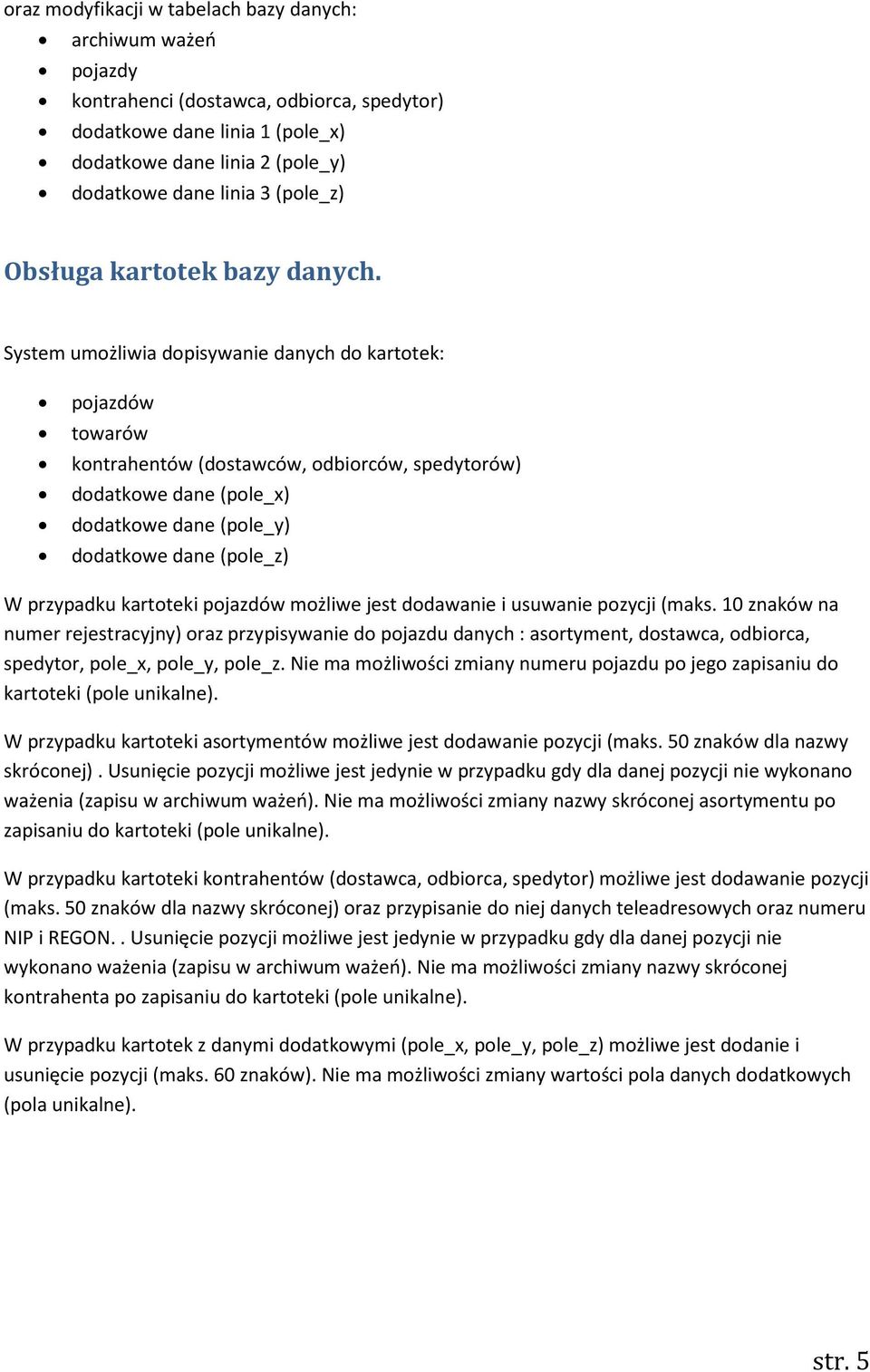 System umożliwia dopisywanie danych do kartotek: pojazdów towarów kontrahentów (dostawców, odbiorców, spedytorów) dodatkowe dane (pole_x) dodatkowe dane (pole_y) dodatkowe dane (pole_z) W przypadku