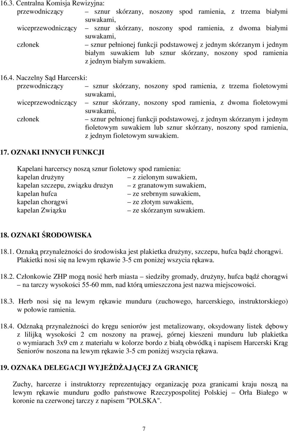 Naczelny Sąd Harcerski: przewodniczący sznur skórzany, noszony spod ramienia, z trzema fioletowymi wiceprzewodniczący sznur skórzany, noszony spod ramienia, z dwoma fioletowymi sznur pełnionej