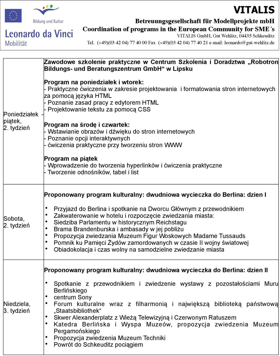 tydzień Program na środę i czwartek: - Wstawianie obrazów i dźwięku do stron internetowych - Poznanie opcji interaktywnych - ćwiczenia praktyczne przy tworzeniu stron WWW Program na piątek -