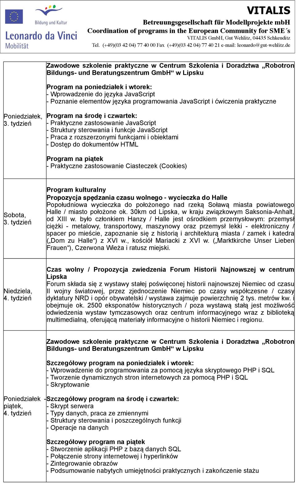 Ciasteczek (Cookies) Program kulturalny Propozycja spędzania czasu wolnego - wycieczka do Halle Popołudniowa wycieczka do położonego nad rzeką Soławą miasta powiatowego Halle / miasto położone ok.