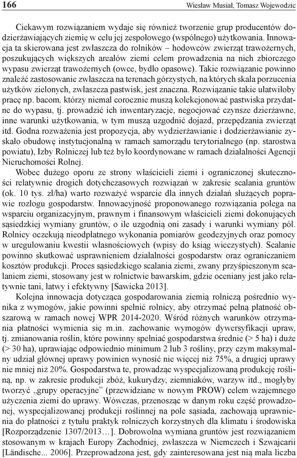 opasowe). Takie rozwiązanie powinno znaleźć zastosowanie zwłaszcza na terenach górzystych, na których skala porzucenia użytków zielonych, zwłaszcza pastwisk, jest znaczna.