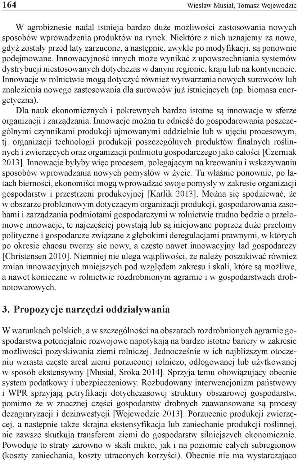 Innowacyjność innych może wynikać z upowszechniania systemów dystrybucji niestosowanych dotychczas w danym regionie, kraju lub na kontynencie.