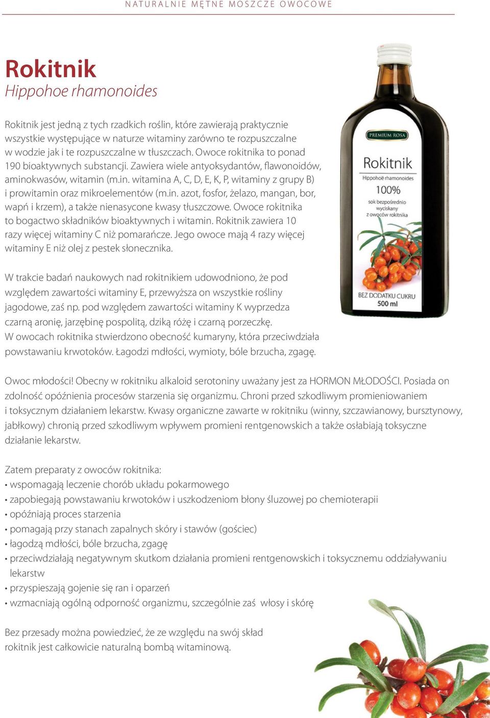 in. azot, fosfor, żelazo, mangan, bor, wapń i krzem), a także nienasycone kwasy tłuszczowe. Owoce rokitnika to bogactwo składników bioaktywnych i witamin.