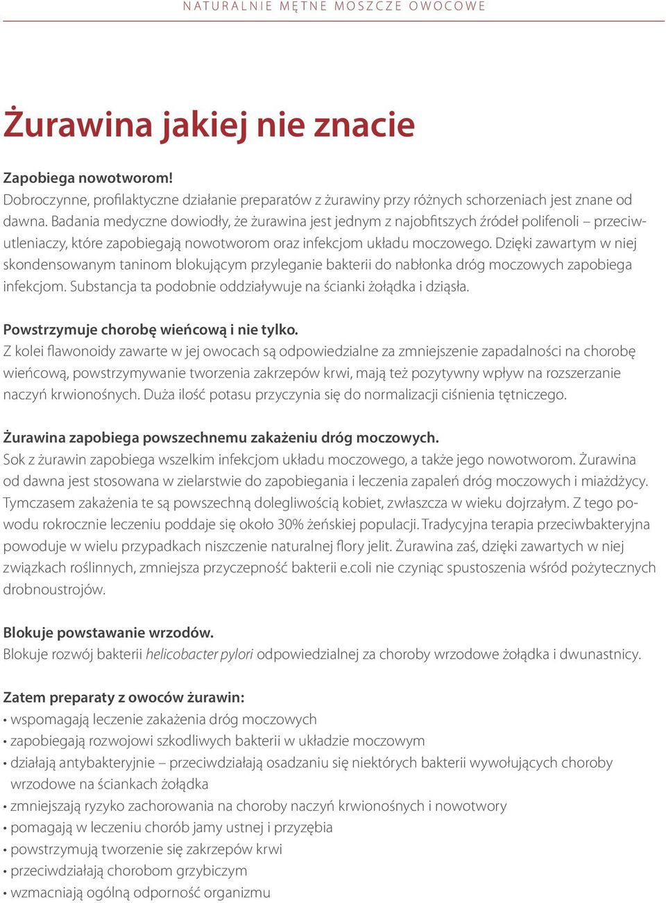 Dzięki zawartym w niej skondensowanym taninom blokującym przyleganie bakterii do nabłonka dróg moczowych zapobiega infekcjom. Substancja ta podobnie oddziaływuje na ścianki żołądka i dziąsła.