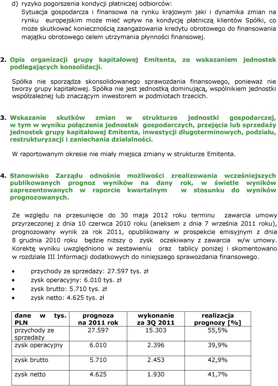 Opis organizacji grupy kapitałowej Emitenta, ze wskazaniem jednostek podlegających konsolidacji. Spółka nie sporządza skonsolidowanego sprawozdania finansowego, ponieważ nie tworzy grupy kapitałowej.