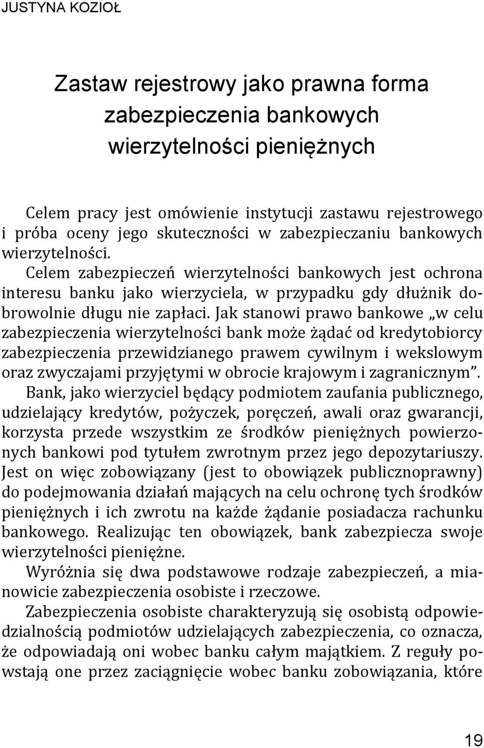 Jak stanowi prawo bankowe w celu zabezpieczenia wierzytelności bank może żądać od kredytobiorcy zabezpieczenia przewidzianego prawem cywilnym i wekslowym oraz zwyczajami przyjętymi w obrocie krajowym