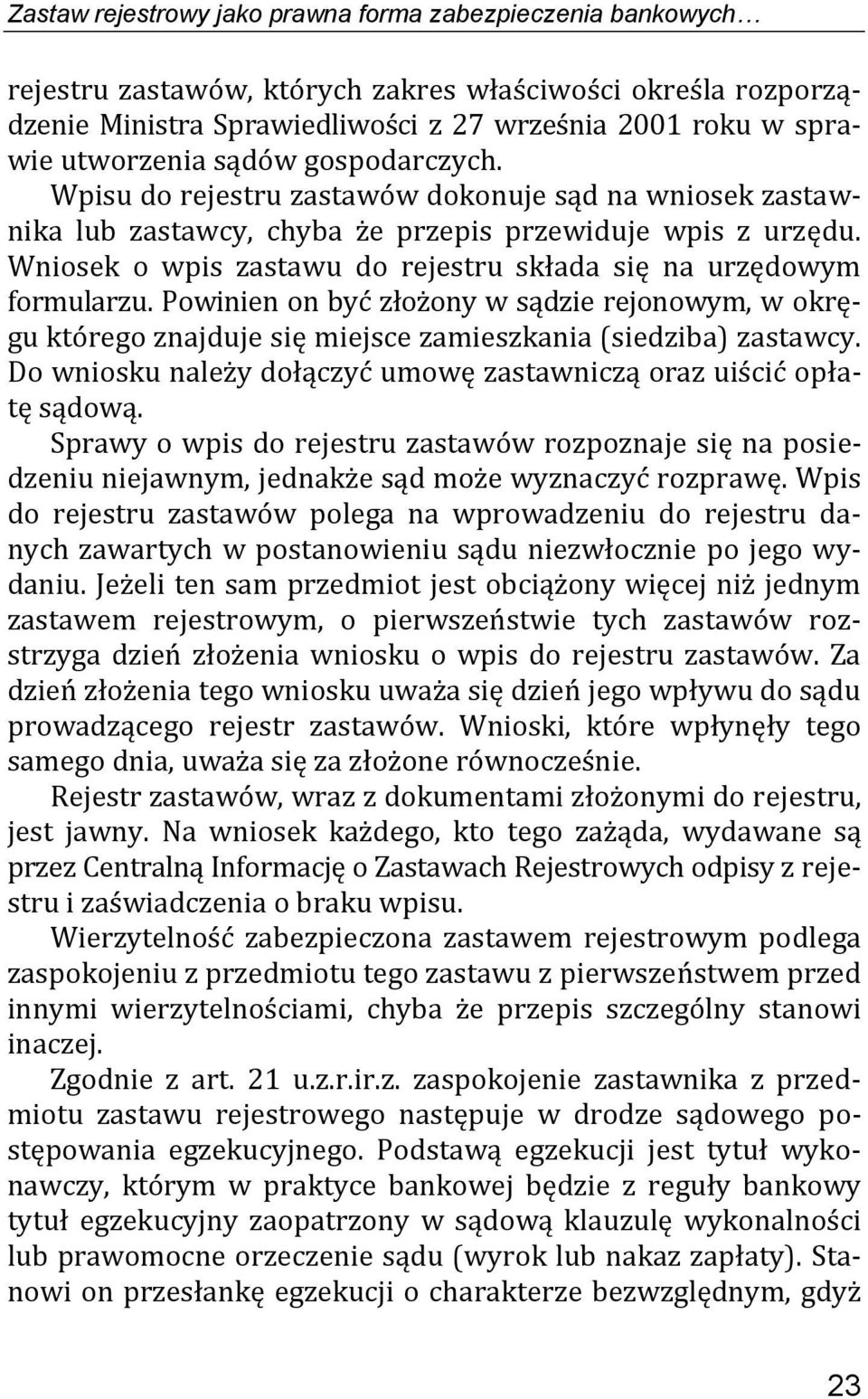 Wniosek o wpis zastawu do rejestru składa się na urzędowym formularzu. Powinien on być złożony w sądzie rejonowym, w okręgu którego znajduje się miejsce zamieszkania (siedziba) zastawcy.