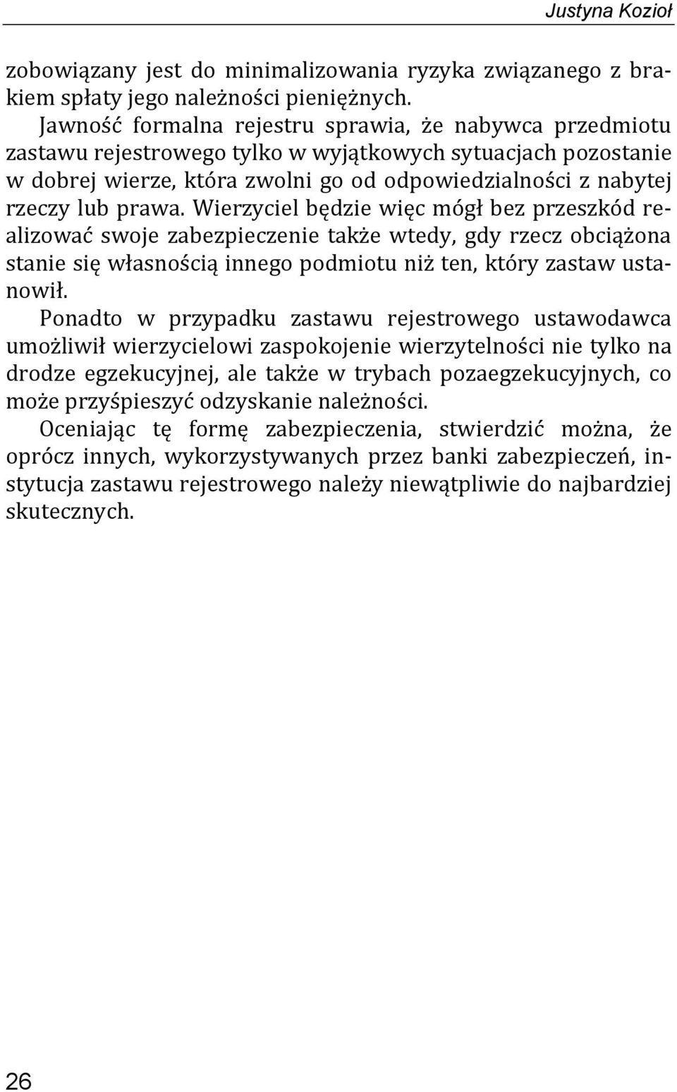 prawa. Wierzyciel będzie więc mógł bez przeszkód realizować swoje zabezpieczenie także wtedy, gdy rzecz obciążona stanie się własnością innego podmiotu niż ten, który zastaw ustanowił.