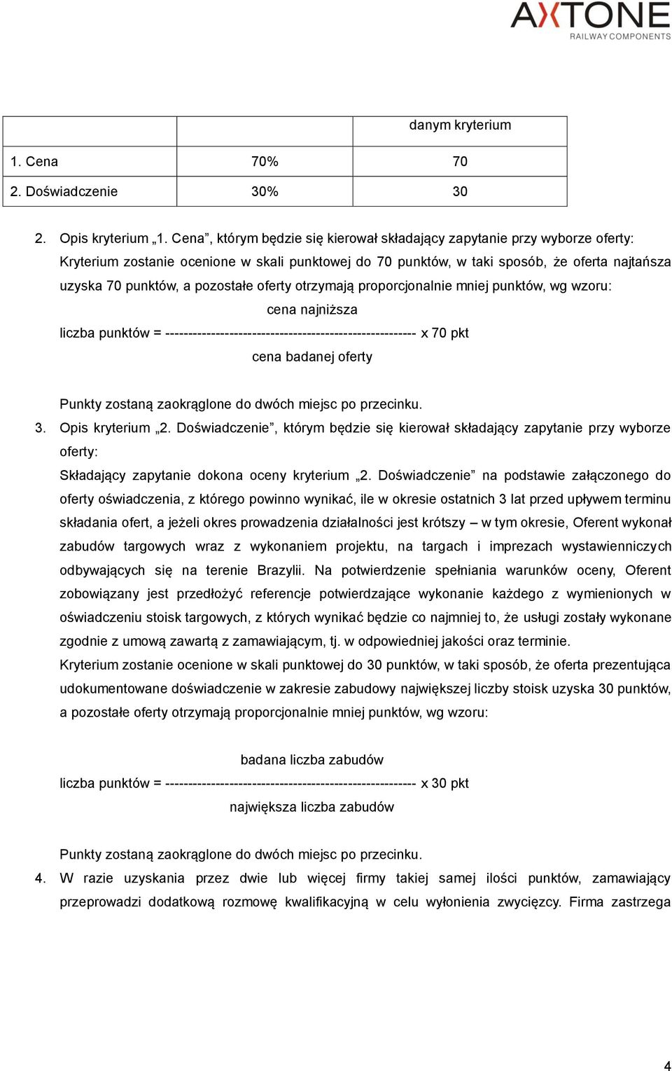 pozostałe oferty otrzymają proporcjonalnie mniej punktów, wg wzoru: cena najniższa liczba punktów = ------------------------------------------------------- x 70 pkt cena badanej oferty Punkty zostaną