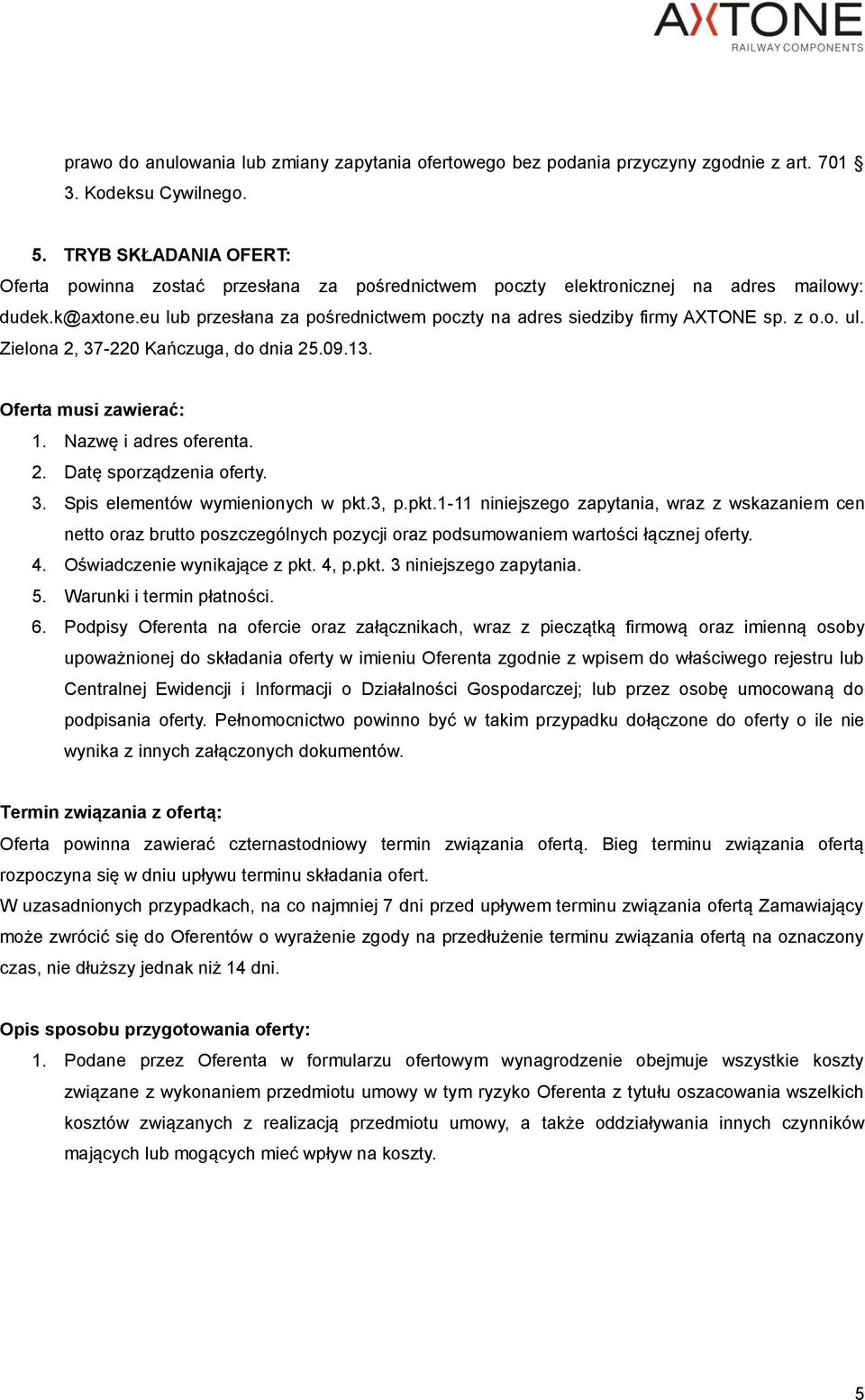 eu lub przesłana za pośrednictwem poczty na adres siedziby firmy AXTONE sp. z o.o. ul. Zielona 2, 37-220 Kańczuga, do dnia 25.09.13. Oferta musi zawierać: 1. Nazwę i adres oferenta. 2. Datę sporządzenia oferty.