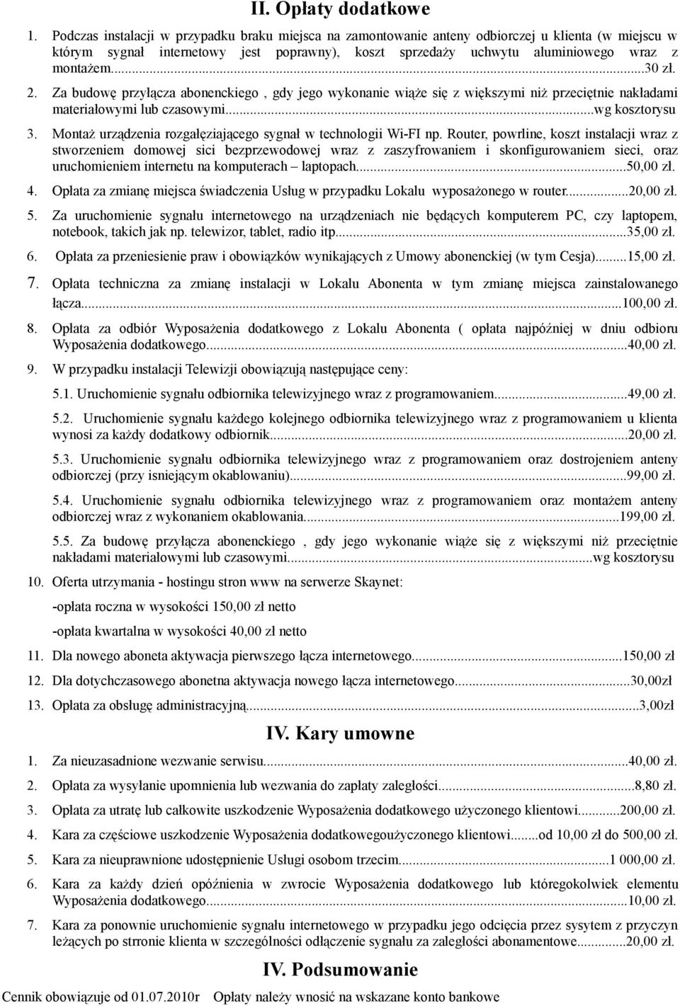 ..30 zł. 2. Za budowę przyłącza abonenckiego, gdy jego wykonanie wiąże się z większymi niż przeciętnie nakładami materiałowymi lub czasowymi...wg kosztorysu 3.
