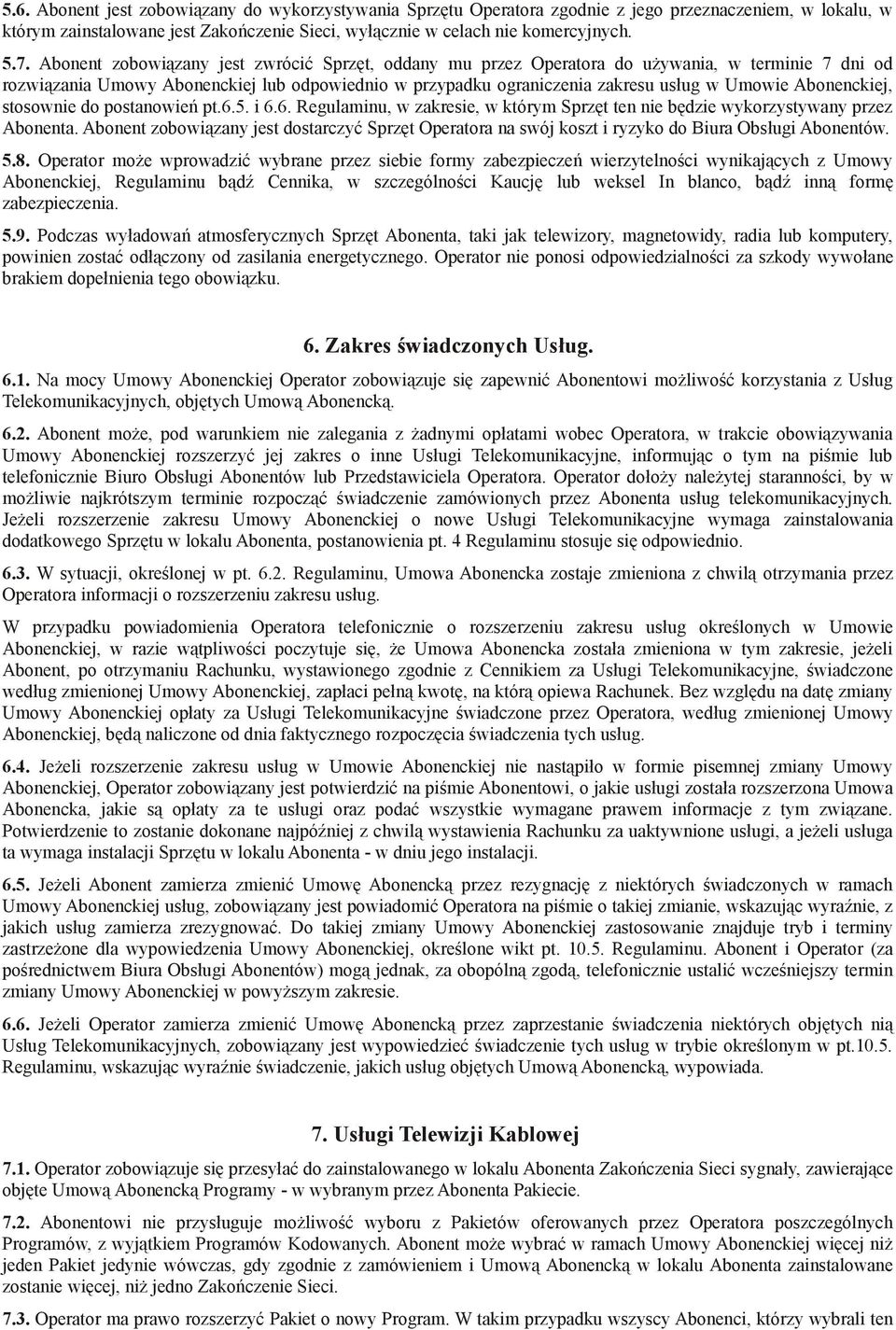 Abonenckiej, stosownie do postanowień pt.6.5. i 6.6. Regulaminu, w zakresie, w którym Sprzęt ten nie będzie wykorzystywany przez Abonenta.