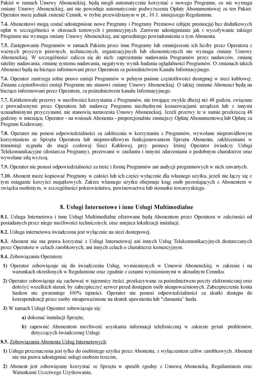 Abonentowi mogą zostać udostępnione nowe Programy i Programy Premiowe (objęte promocją) bez dodatkowych opłat w szczególności w okresach testowych i promocyjnych.