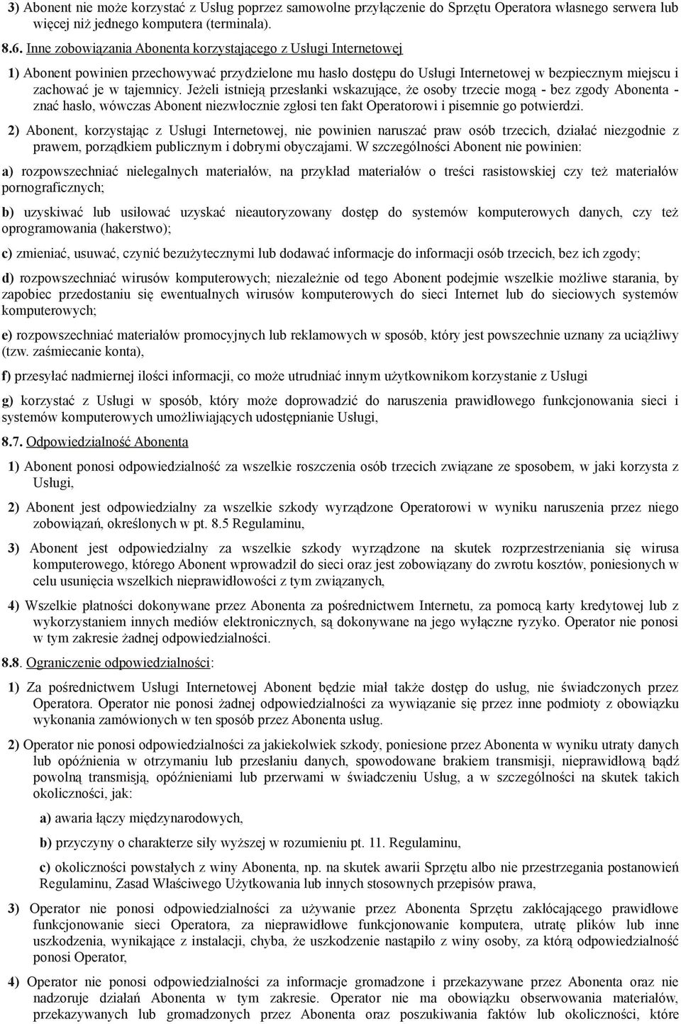 Jeżeli istnieją przesłanki wskazujące, że osoby trzecie mogą - bez zgody Abonenta - znać hasło, wówczas Abonent niezwłocznie zgłosi ten fakt Operatorowi i pisemnie go potwierdzi.