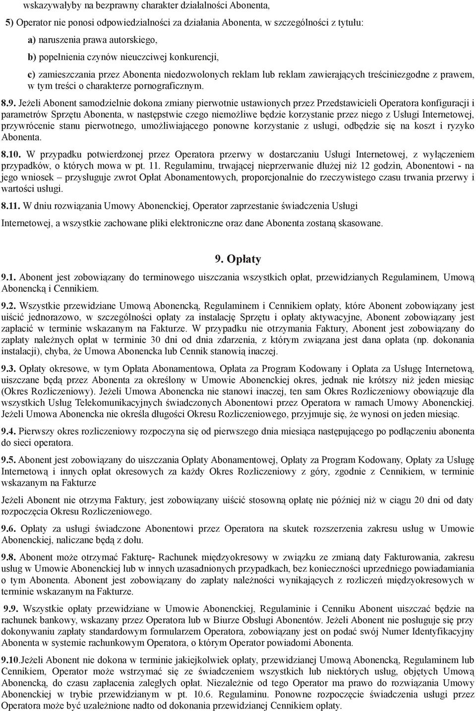 Jeżeli Abonent samodzielnie dokona zmiany pierwotnie ustawionych przez Przedstawicieli Operatora konfiguracji i parametrów Sprzętu Abonenta, w następstwie czego niemożliwe będzie korzystanie przez