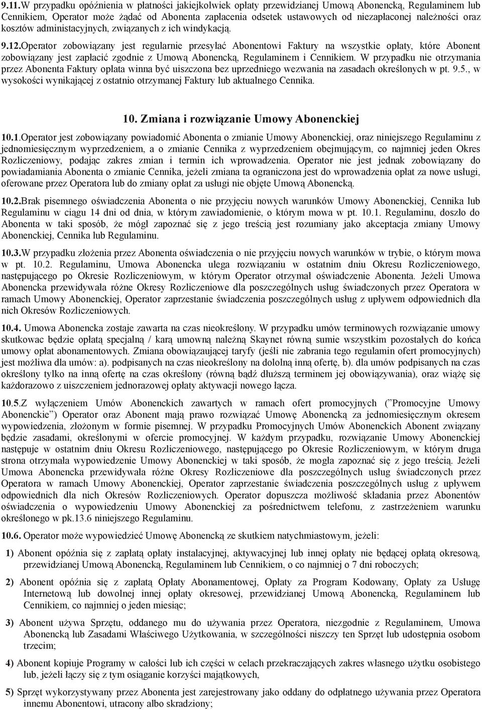 Operator zobowiązany jest regularnie przesyłać Abonentowi Faktury na wszystkie opłaty, które Abonent zobowiązany jest zapłacić zgodnie z Umową Abonencką, Regulaminem i Cennikiem.