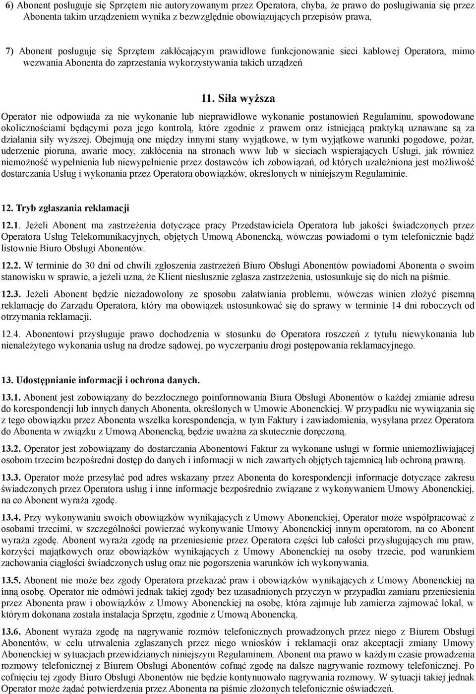 Siła wyższa Operator nie odpowiada za nie wykonanie lub nieprawidłowe wykonanie postanowień Regulaminu, spowodowane okolicznościami będącymi poza jego kontrolą, które zgodnie z prawem oraz istniejącą