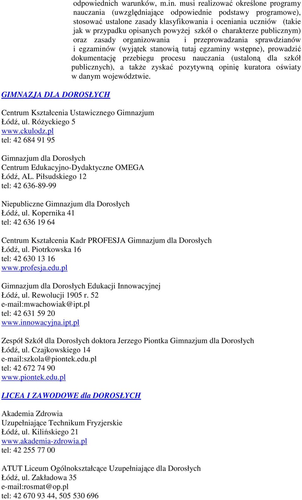 szkół o charakterze publicznym) oraz zasady organizowania i przeprowadzania sprawdzianów i egzaminów (wyjątek stanowią tutaj egzaminy wstępne), prowadzić dokumentację przebiegu procesu nauczania