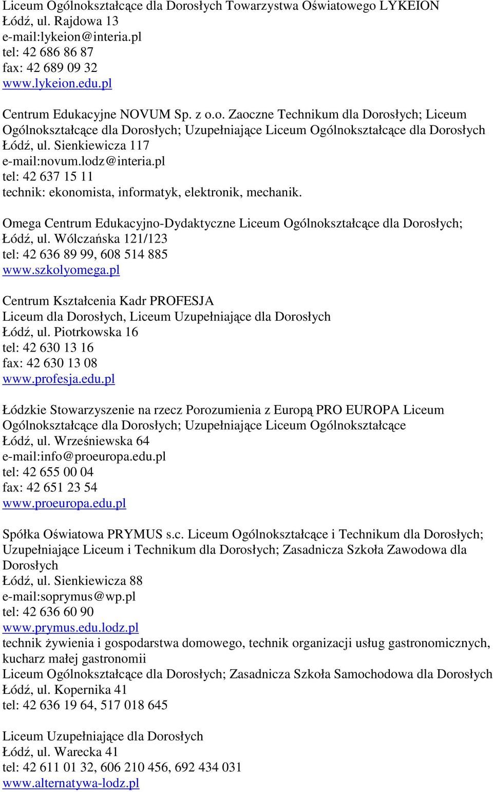 pl tel: 42 637 15 11 technik: ekonomista, informatyk, elektronik, mechanik. Omega Centrum Edukacyjno-Dydaktyczne Liceum Ogólnokształcące dla Dorosłych; Łódź, ul.