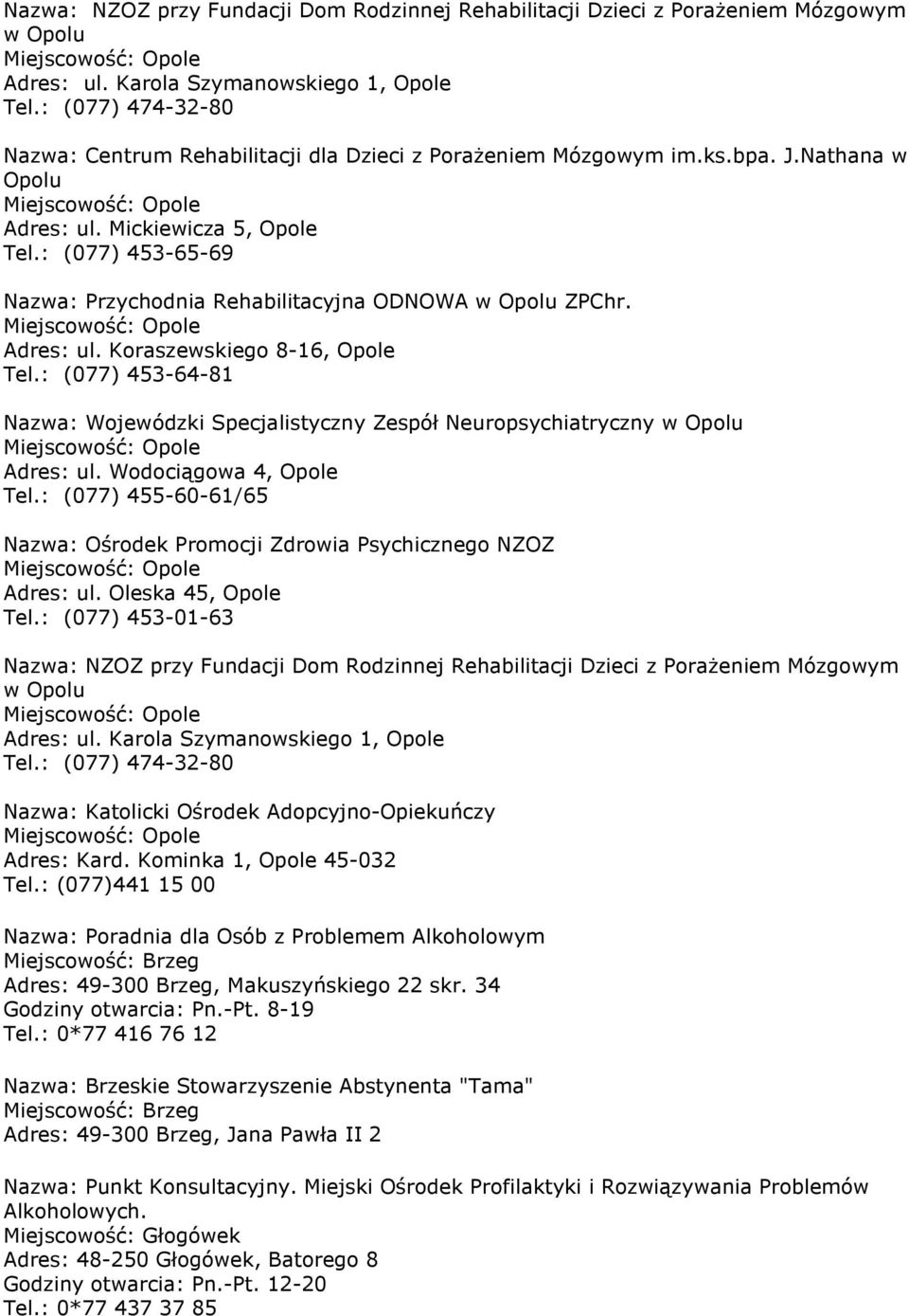 : (077) 453-65-69 Nazwa: Przychodnia Rehabilitacyjna ODNOWA w Opolu ZPChr. Adres: ul. Koraszewskiego 8-16, Opole Tel.
