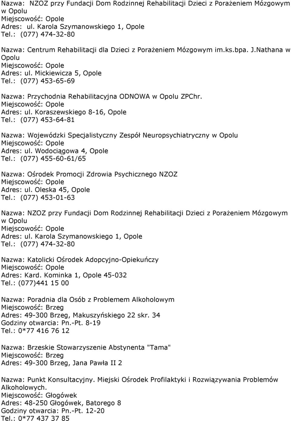 : (077) 453-65-69 Nazwa: Przychodnia Rehabilitacyjna ODNOWA w Opolu ZPChr. Adres: ul. Koraszewskiego 8-16, Opole Tel.