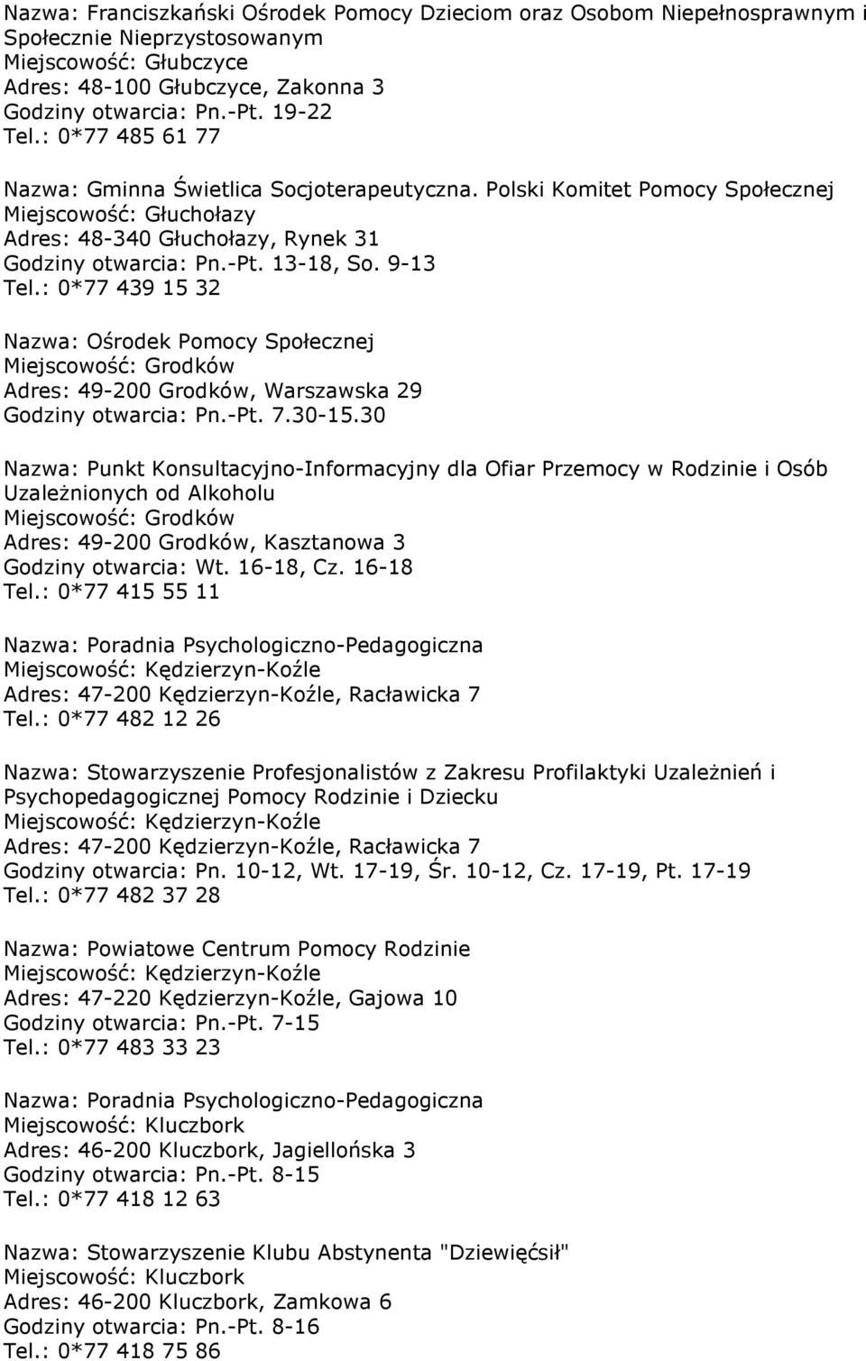: 0*77 439 15 32 Nazwa: Ośrodek Pomocy Społecznej Miejscowość: Grodków Adres: 49-200 Grodków, Warszawska 29 Godziny otwarcia: Pn.-Pt. 7.30-15.