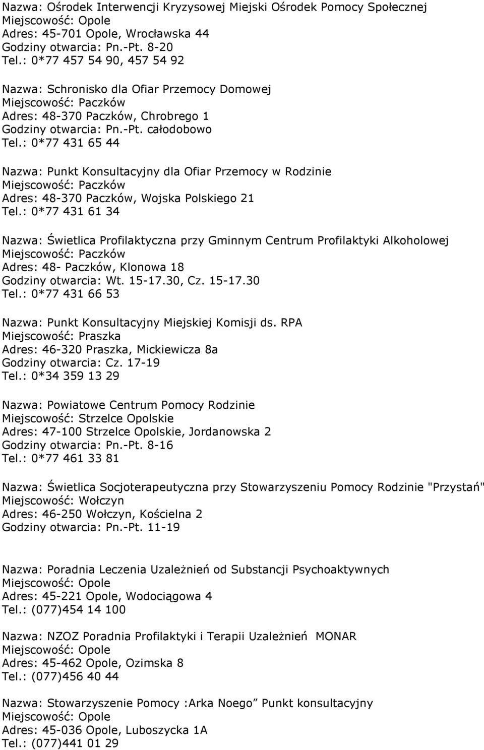 : 0*77 431 65 44 Nazwa: Punkt Konsultacyjny dla Ofiar Przemocy w Rodzinie Miejscowość: Paczków Adres: 48-370 Paczków, Wojska Polskiego 21 Tel.