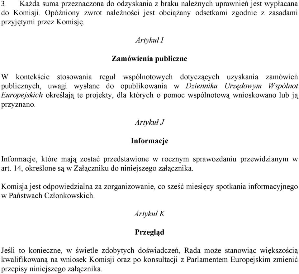 określają te projekty, dla których o pomoc wspólnotową wnioskowano lub ją przyznano. Artykuł J Informacje Informacje, które mają zostać przedstawione w rocznym sprawozdaniu przewidzianym w art.