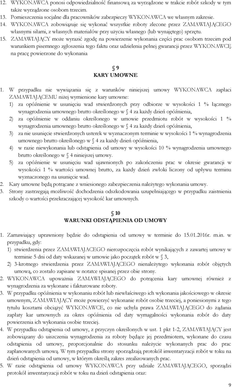 WYKONAWCA zobowiązuje się wykonać wszystkie roboty zlecone przez ZAMAWIAJĄCEGO własnymi siłami, z własnych materiałów przy użyciu własnego (lub wynajętego) sprzętu. 15.