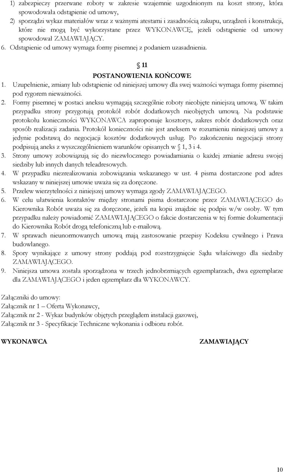 11 POSTANOWIENIA KOŃCOWE 1. Uzupełnienie, zmiany lub odstąpienie od niniejszej umowy dla swej ważności wymaga formy pisemnej pod rygorem nieważności. 2.