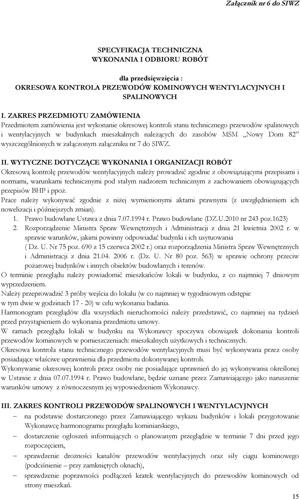 Dom 82 wyszczególnionych w załączonym załączniku nr 7 do SIWZ. II.