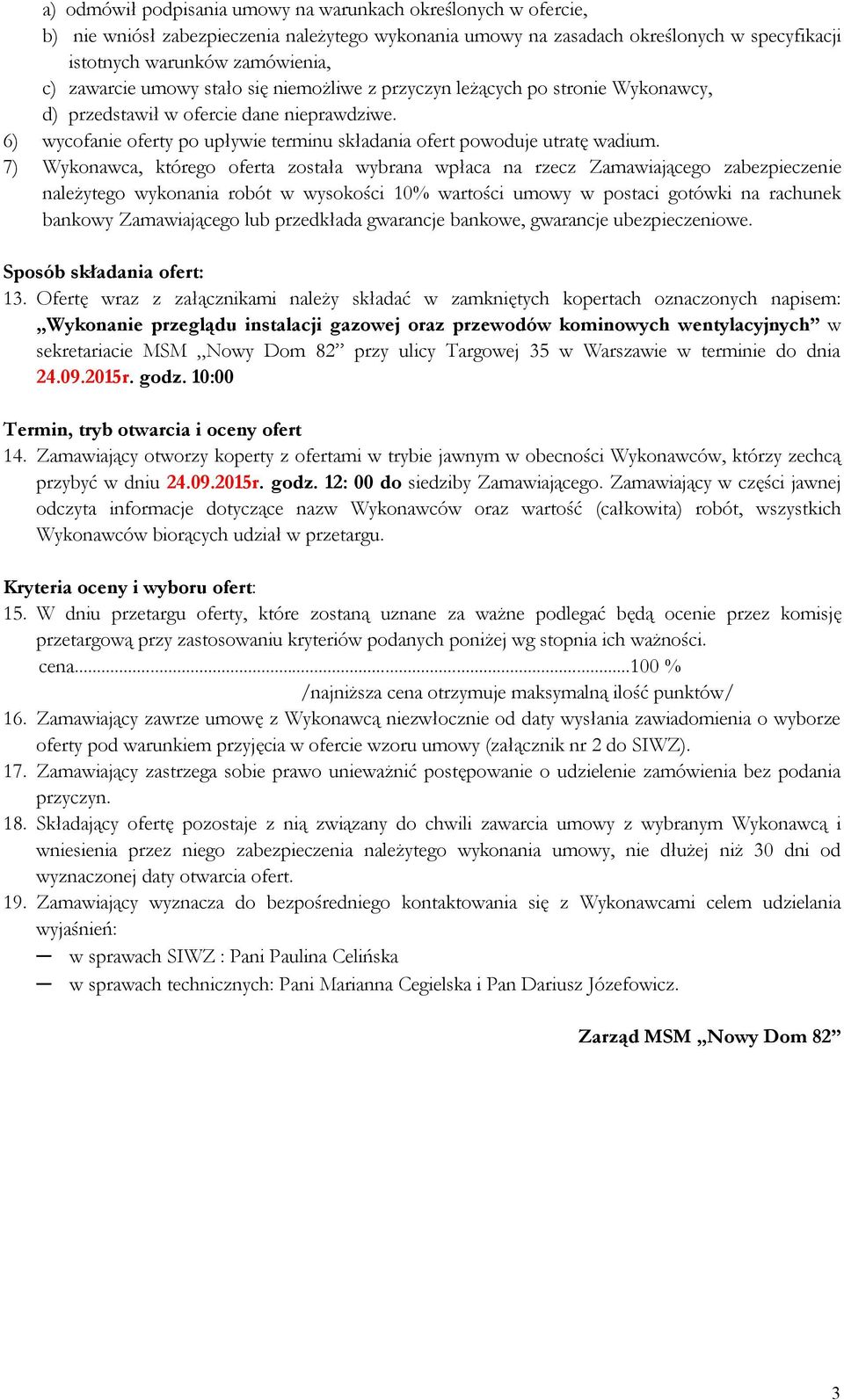7) Wykonawca, którego oferta została wybrana wpłaca na rzecz Zamawiającego zabezpieczenie należytego wykonania robót w wysokości 10% wartości umowy w postaci gotówki na rachunek bankowy Zamawiającego