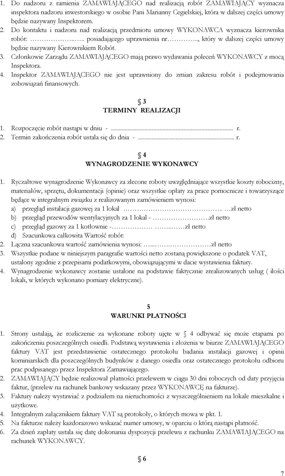., który w dalszej części umowy będzie nazywany Kierownikiem Robót. 3. Członkowie Zarządu ZAMAWIAJĄCEGO mają prawo wydawania poleceń WYKONAWCY z mocą Inspektora. 4.
