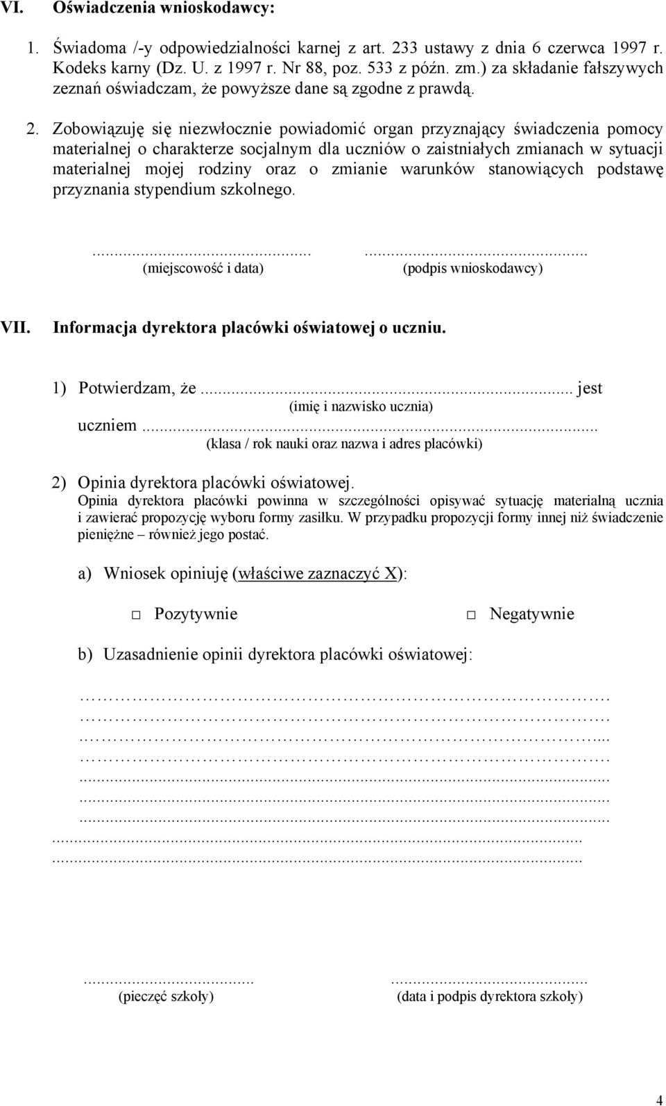 Zobowiązuję się niezwłocznie powiadomić organ przyznający świadczenia pomocy materialnej o charakterze socjalnym dla uczniów o zaistniałych zmianach w sytuacji materialnej mojej rodziny oraz o