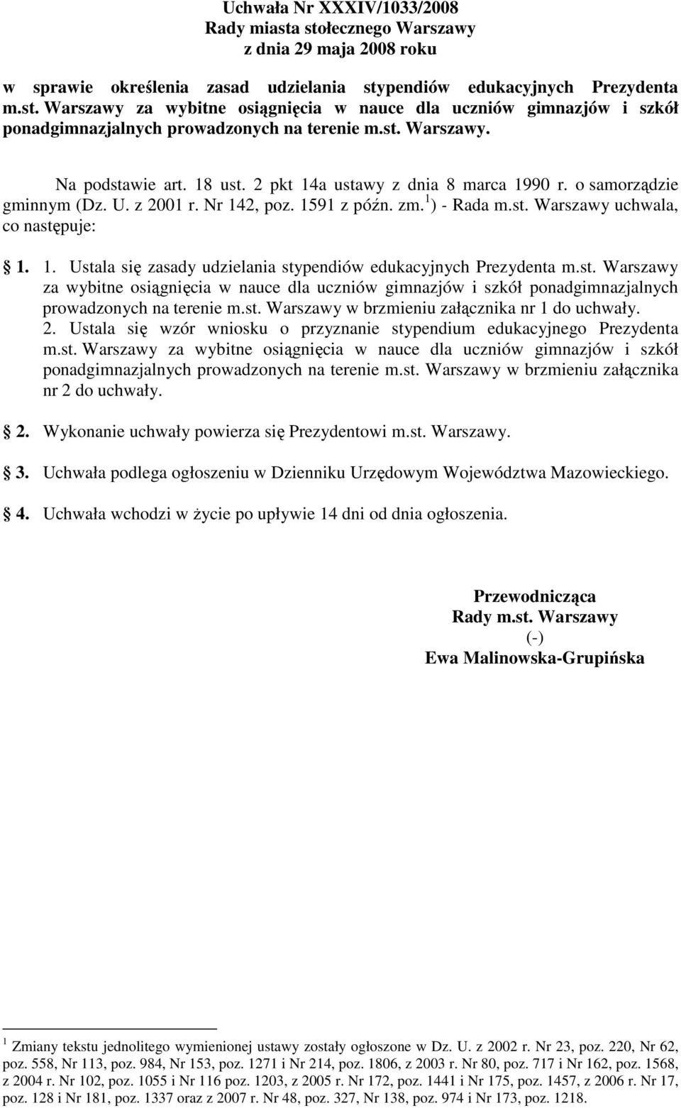 1. Ustala się zasady udzielania stypendiów edukacyjnych Prezydenta m.st. Warszawy za wybitne osiągnięcia w nauce dla uczniów gimnazjów i szkół ponadgimnazjalnych prowadzonych na terenie m.st. Warszawy w brzmieniu załącznika nr 1 do uchwały.