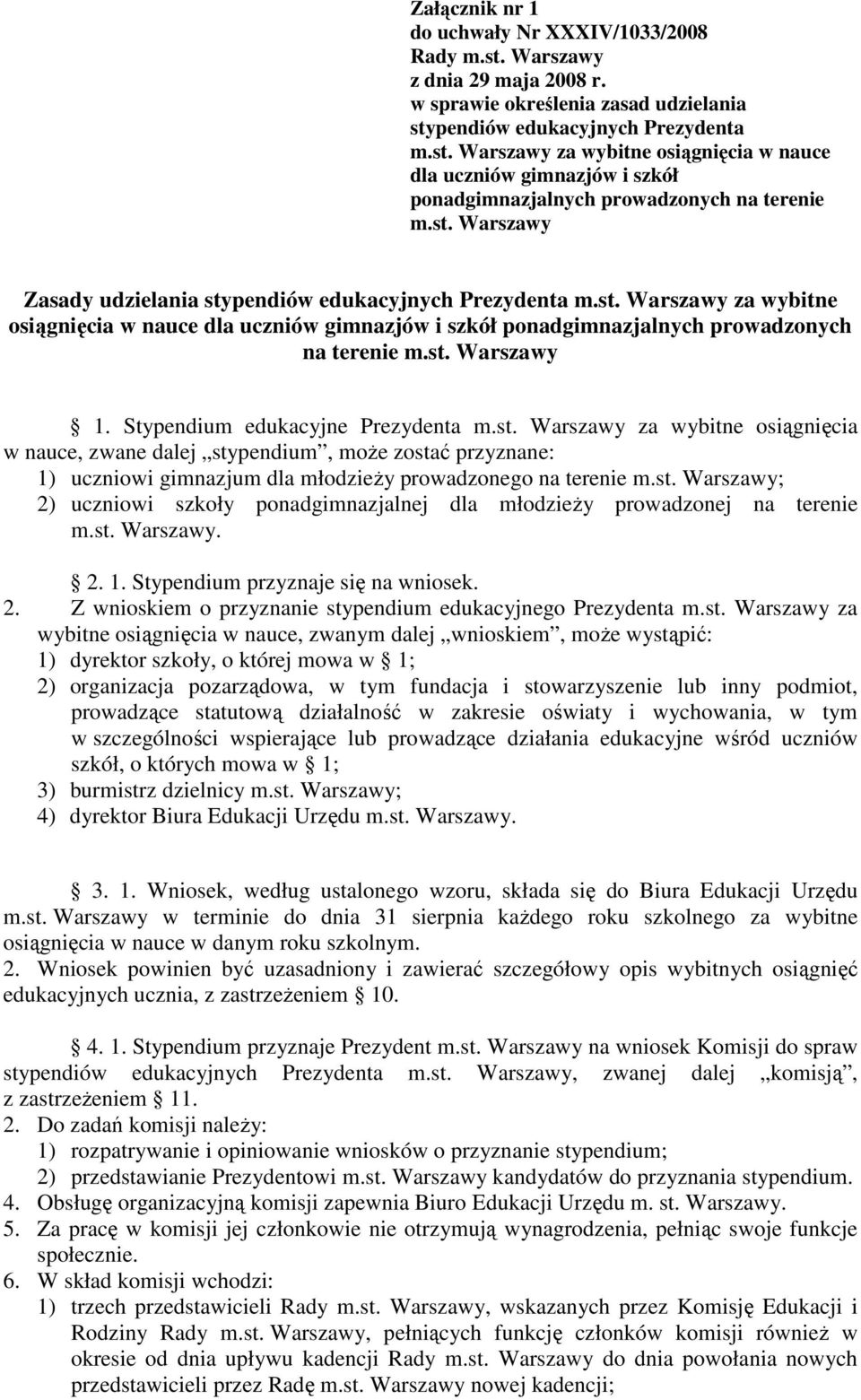 Stypendium edukacyjne Prezydenta m.st. Warszawy za wybitne osiągnięcia w nauce, zwane dalej stypendium, moŝe zostać przyznane: 1) uczniowi gimnazjum dla młodzieŝy prowadzonego na terenie m.st. Warszawy; 2) uczniowi szkoły ponadgimnazjalnej dla młodzieŝy prowadzonej na terenie m.