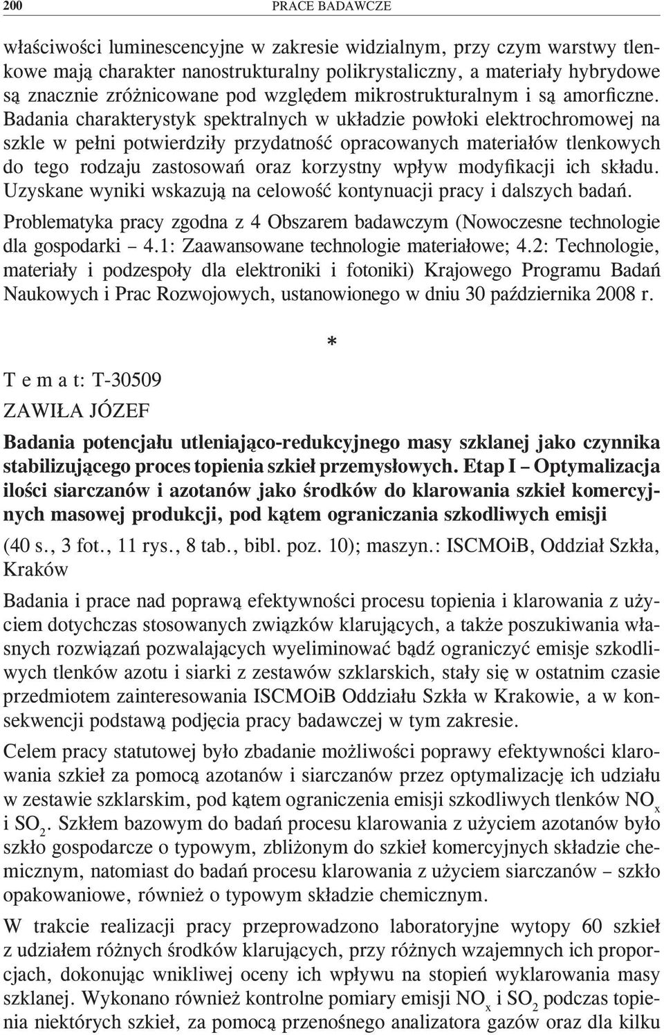 Badania charakterystyk spektralnych w układzie powłoki elektrochromowej na szkle w pełni potwierdziły przydatność opracowanych materiałów tlenkowych do tego rodzaju zastosowań oraz korzystny wpływ
