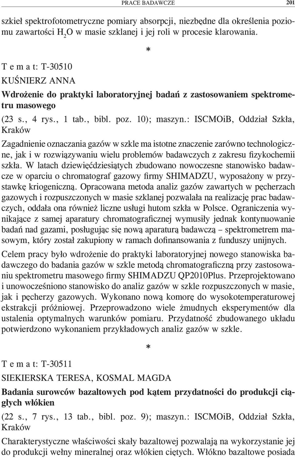 : ISCMOiB, Oddział Szkła, Kraków Zagadnienie oznaczania gazów w szkle ma istotne znaczenie zarówno technologiczne, jak i w rozwiązywaniu wielu problemów badawczych z zakresu fizykochemii szkła.