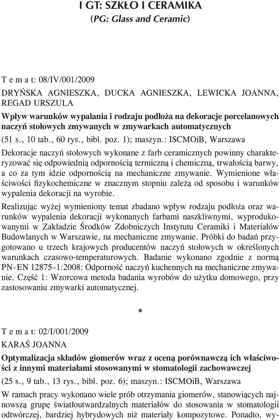 : ISCMOiB, Warszawa Dekoracje naczyń stołowych wykonane z farb ceramicznych powinny charakteryzować się odpowiednią odpornością termiczną i chemiczną, trwałością barwy, a co za tym idzie odpornością