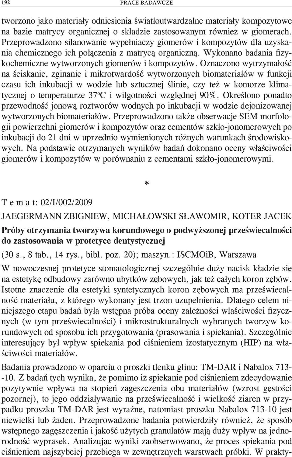 Oznaczono wytrzymałość na ściskanie, zginanie i mikrotwardość wytworzonych biomateriałów w funkcji czasu ich inkubacji w wodzie lub sztucznej ślinie, czy też w komorze klimatycznej o temperaturze 37