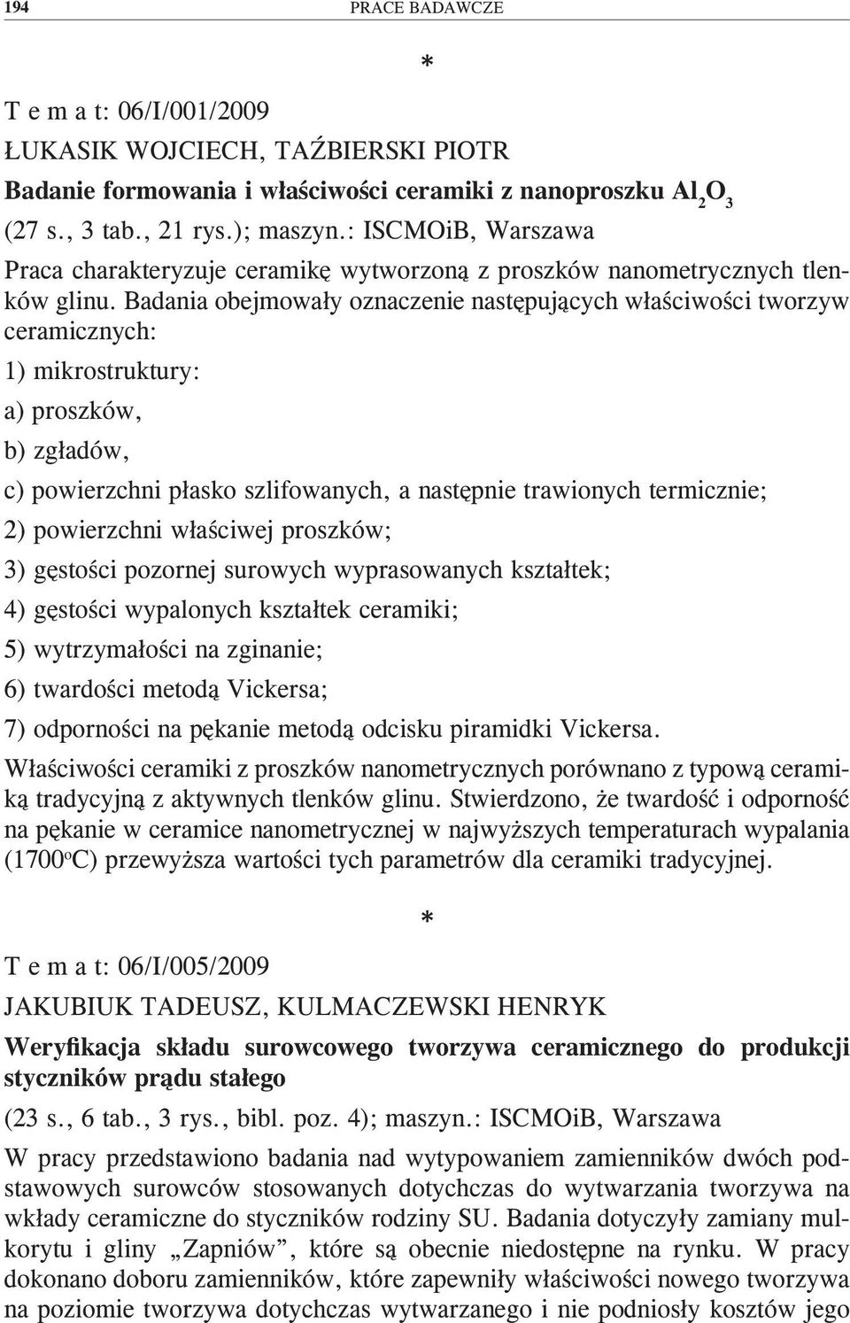 Badania obejmowały oznaczenie następujących właściwości tworzyw ceramicznych: 1) mikrostruktury: a) proszków, b) zgładów, c) powierzchni płasko szlifowanych, a następnie trawionych termicznie; 2)