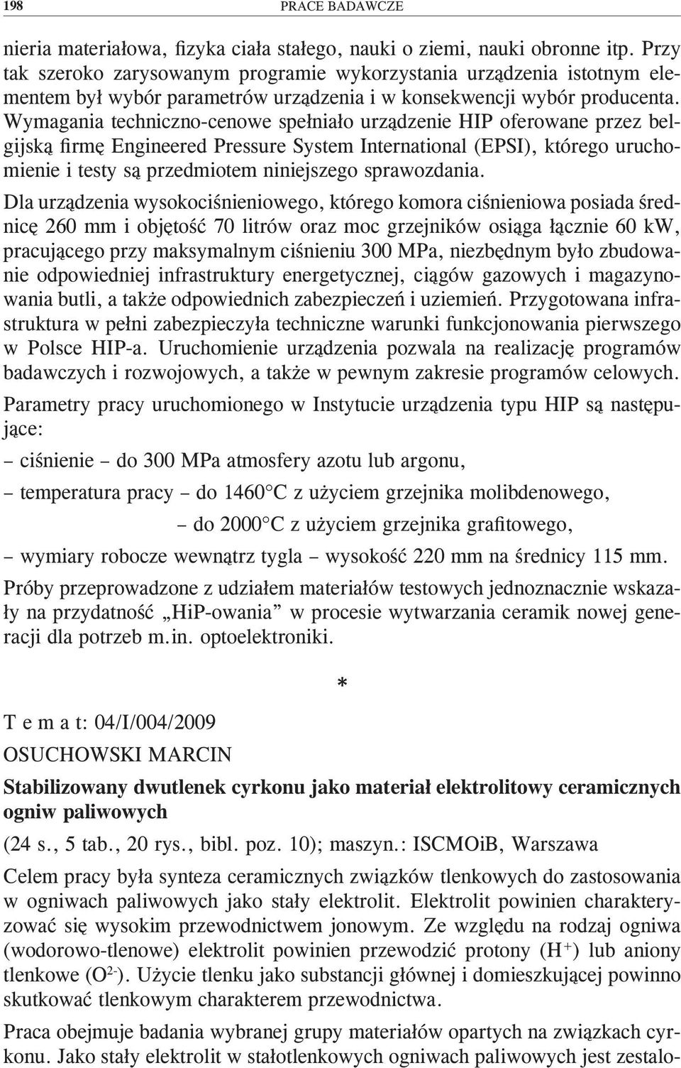 Wymagania techniczno-cenowe spełniało urządzenie HIP oferowane przez belgijską firmę Engineered Pressure System International (EPSI), którego uruchomienie i testy są przedmiotem niniejszego