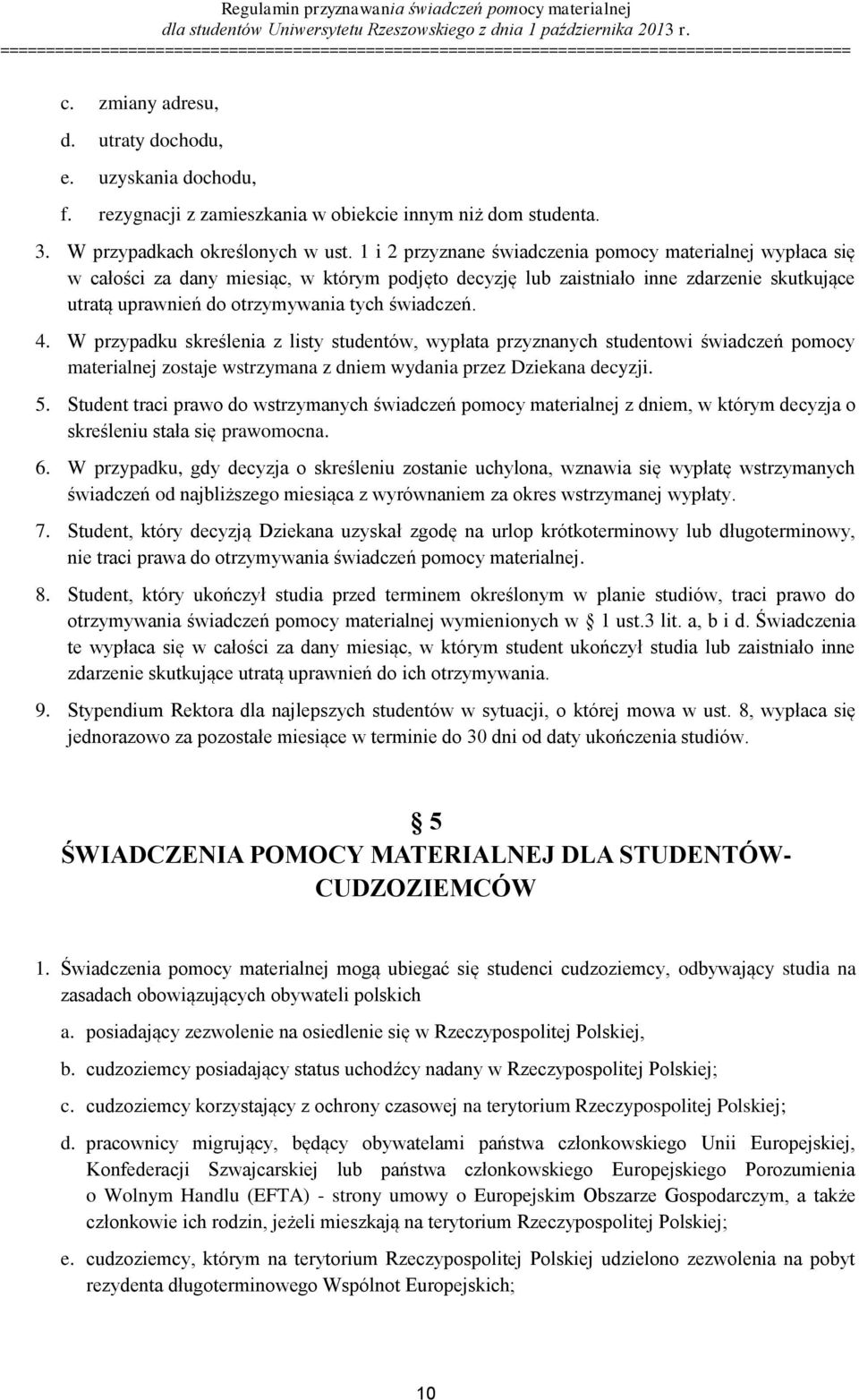 4. W przypadku skreślenia z listy studentów, wypłata przyznanych studentowi świadczeń pomocy materialnej zostaje wstrzymana z dniem wydania przez Dziekana decyzji. 5.